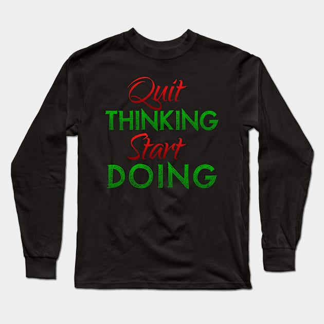 Quit Thinking Start Doing Long Sleeve T-Shirt by kamdesigns